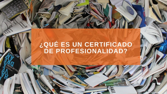 ¿Qué es un certificado de Profesionalidad?