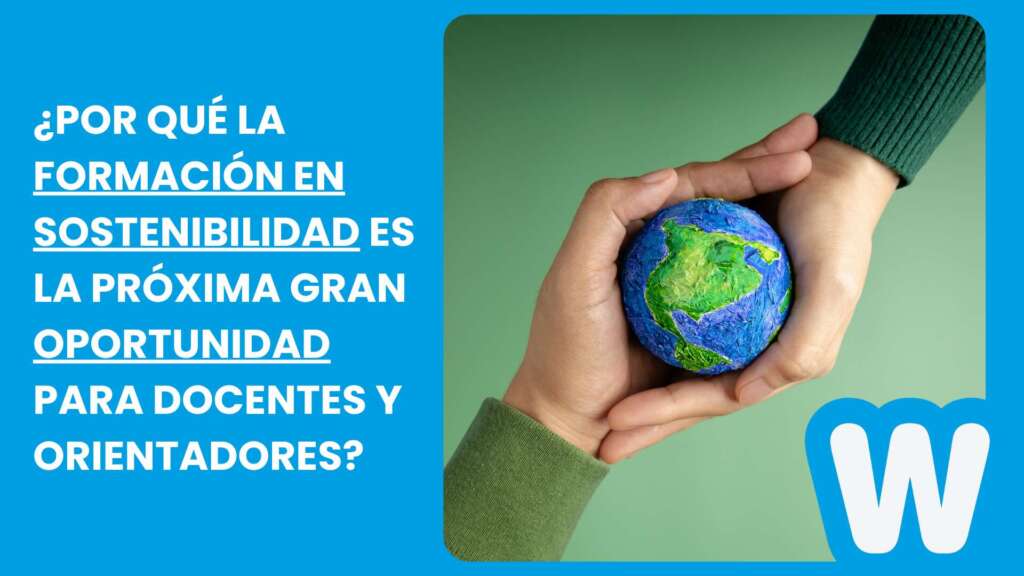 ¿Por qué la Formación en Sostenibilidad es la próxima gran oportunidad para docentes y orientadores?