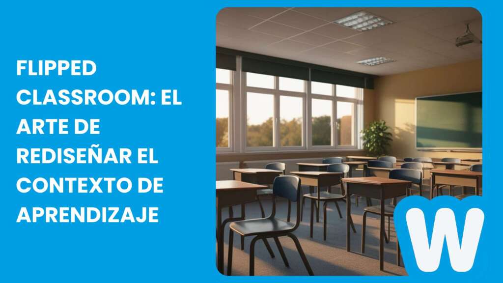 Flipped Classroom: El arte de rediseñar el contexto de aprendizaje