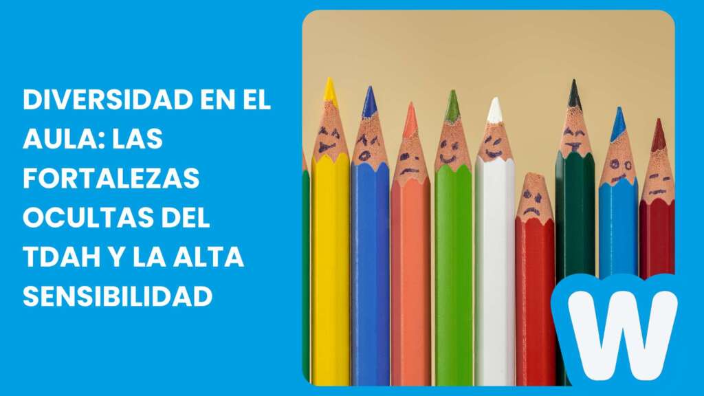 Diversidad en el aula: las fortalezas ocultas del TDAH y la alta sensibilidad